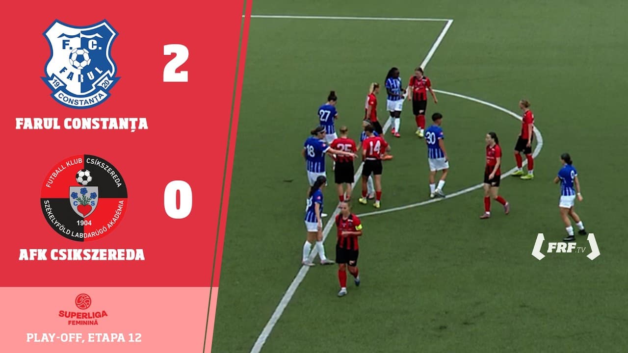 SuperLiga Feminină, Play-off, Etapa 12: Farul Constanța - AFK Csikszereda 2-0, 30.05.2026