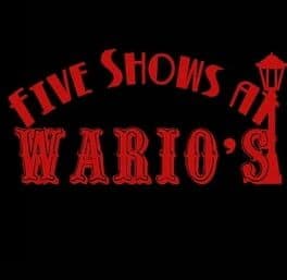 Five Shows at Wario's