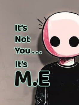 It's Not You, It's M.E