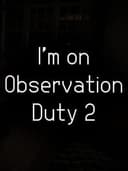 I'm on Observation Duty 2