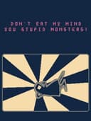Don't Eat My Mind You Stupid Monsters!