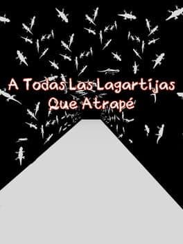 A Todas Las Lagartijas Que Atrapé